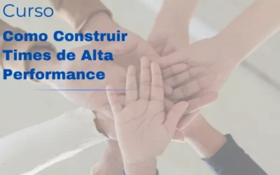 Como Construir Times de Alta Performance